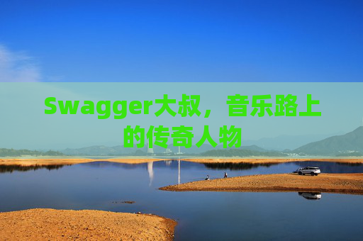 Swagger大叔，音乐路上的传奇人物
