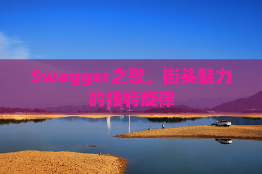 Swagger之歌，街头魅力的独特旋律